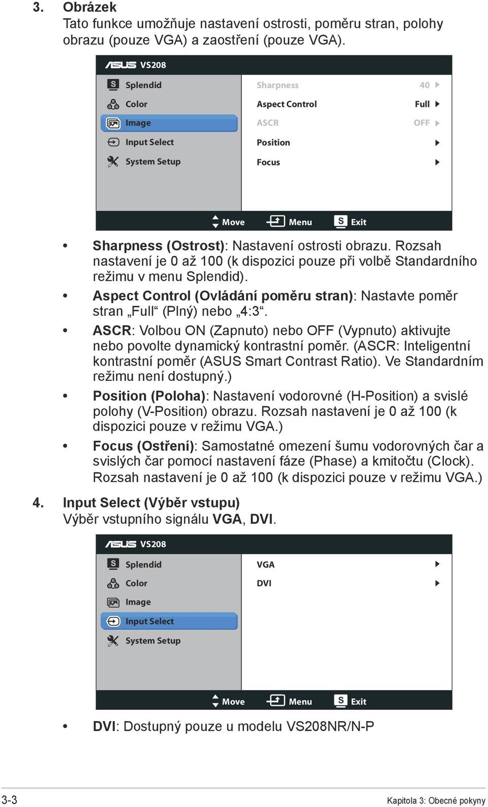 Rozsah nastavení je 0 až 100 (k dispozici pouze při volbě Standardního režimu v menu Splendid). Aspect Control (Ovládání poměru stran): Nastavte poměr stran Full (Plný) nebo 4:3.