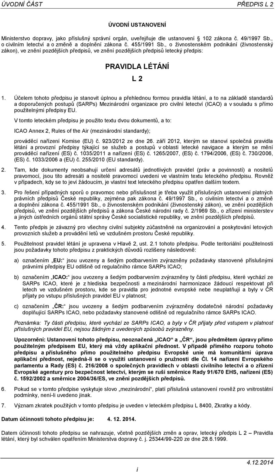 Účelem tohoto předpisu je stanovit úplnou a přehlednou formou pravidla létání, a to na základě standardů a doporučených postupů (SARPs) Mezinárodní organizace pro civilní letectví (ICAO) a v souladu