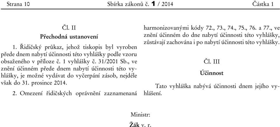 , ve znění účinném přede dnem nabytí účinnosti této vyhlášky, je možné vydávat do vyčerpání zásob, nejdéle však do 31. prosince 20