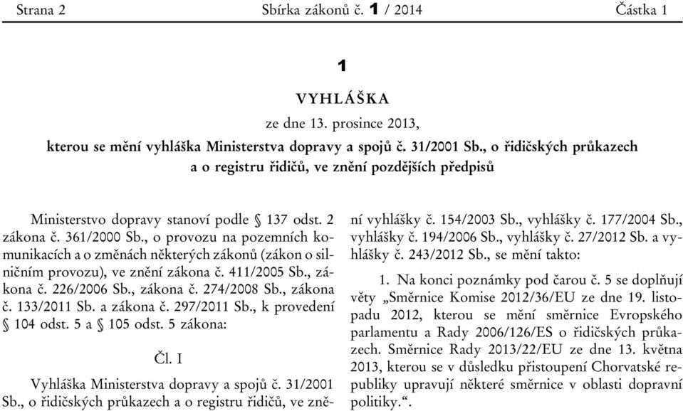 , o provozu na pozemních komunikacích a o změnách některých zákonů (zákon o silničním provozu), ve znění zákona č. 411/2005 Sb., zákona č. 226/2006 Sb., zákona č. 274/2008 Sb., zákona č. 133/2011 Sb.