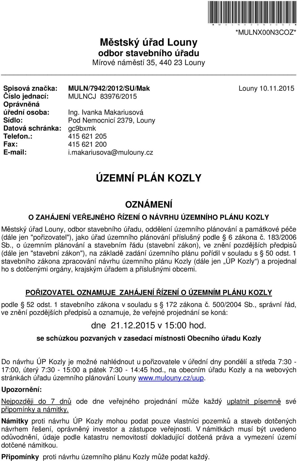 2015 ÚZEMNÍ PLÁN KOZLY OZNÁMENÍ O ZAHÁJENÍ VEŘEJNÉHO ŘÍZENÍ O NÁVRHU ÚZEMNÍHO PLÁNU KOZLY Městský úřad Louny, odbor stavebního úřadu, oddělení územního plánování a památkové péče (dále jen