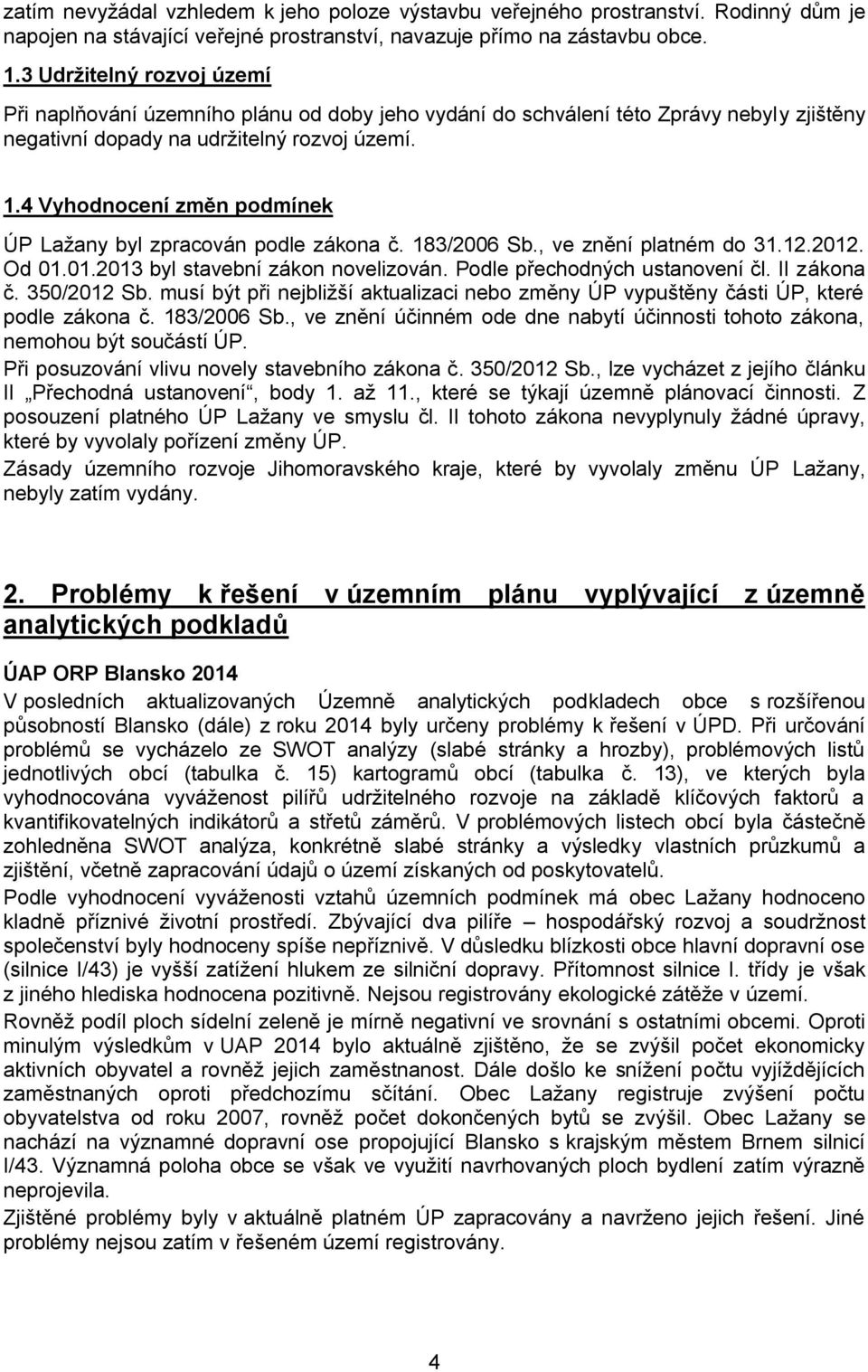4 Vyhodnocení změn podmínek ÚP Laţany byl zpracován podle zákona č. 183/2006 Sb., ve znění platném do 31.12.2012. Od 01.01.2013 byl stavební zákon novelizován. Podle přechodných ustanovení čl.