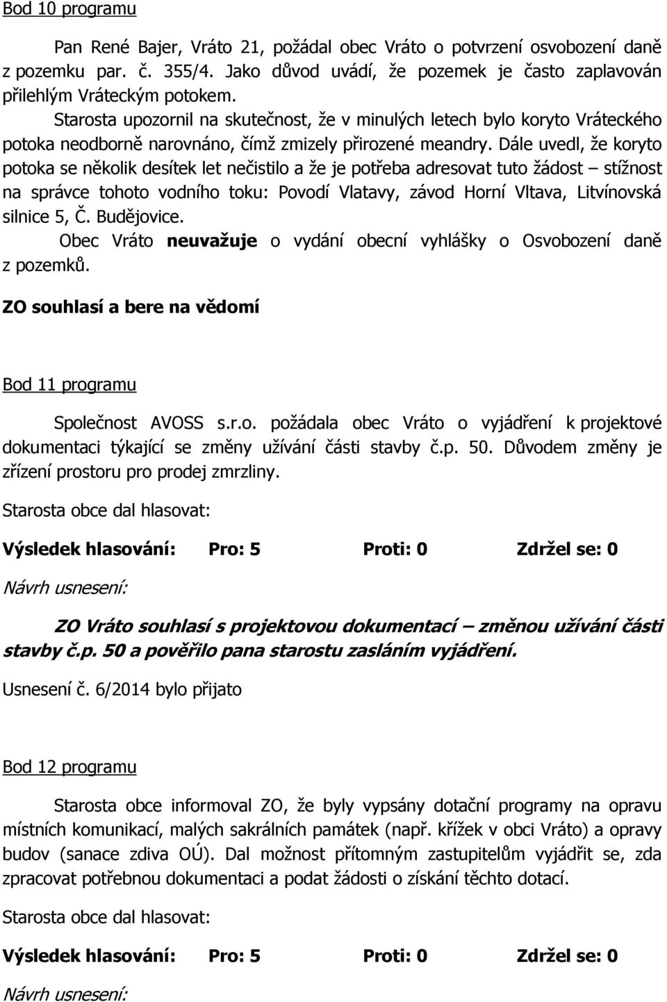 Dále uvedl, že koryto potoka se několik desítek let nečistilo a že je potřeba adresovat tuto žádost stížnost na správce tohoto vodního toku: Povodí Vlatavy, závod Horní Vltava, Litvínovská silnice 5,