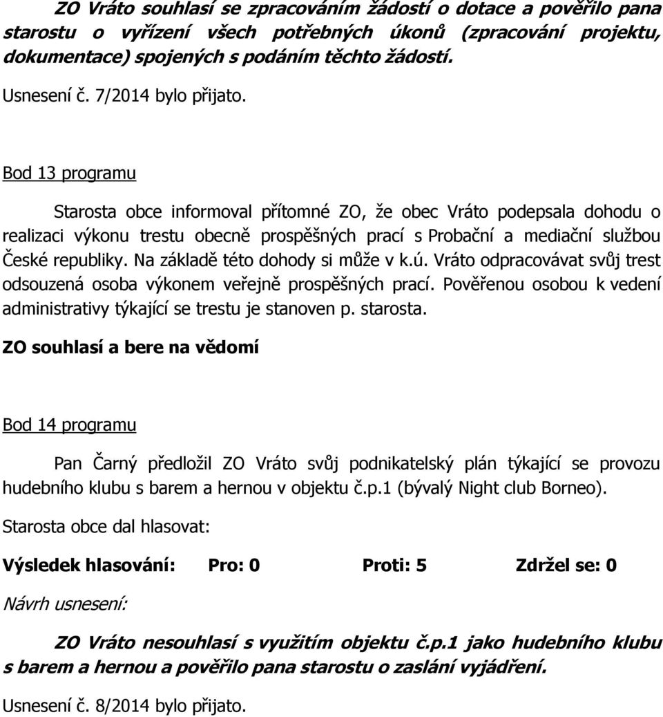 Bod 13 programu Starosta obce informoval přítomné ZO, že obec Vráto podepsala dohodu o realizaci výkonu trestu obecně prospěšných prací s Probační a mediační službou České republiky.