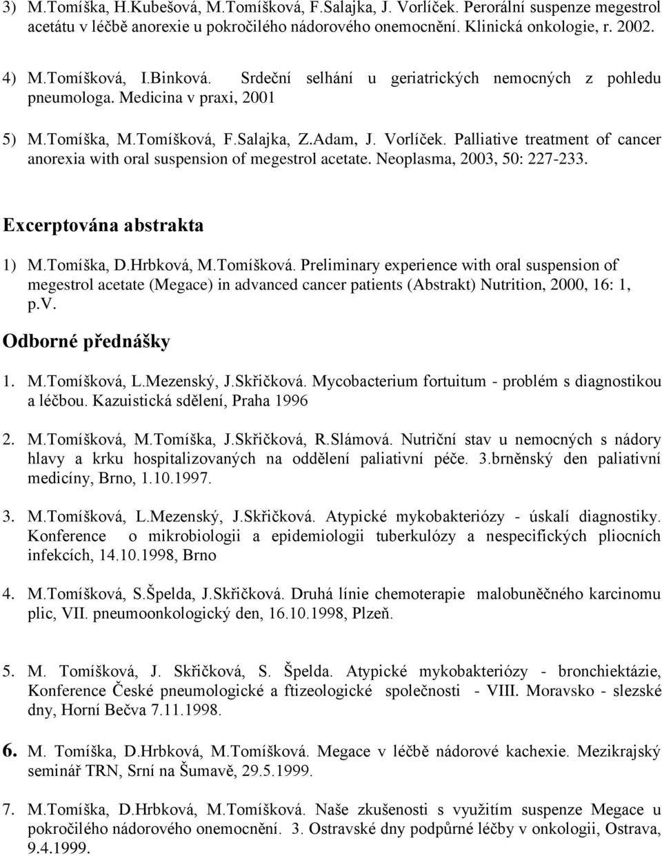 Palliative treatment of cancer anorexia with oral suspension of megestrol acetate. Neoplasma, 2003, 50: 227-233. Excerptována abstrakta 1) M.Tomíška, D.Hrbková, M.Tomíšková.