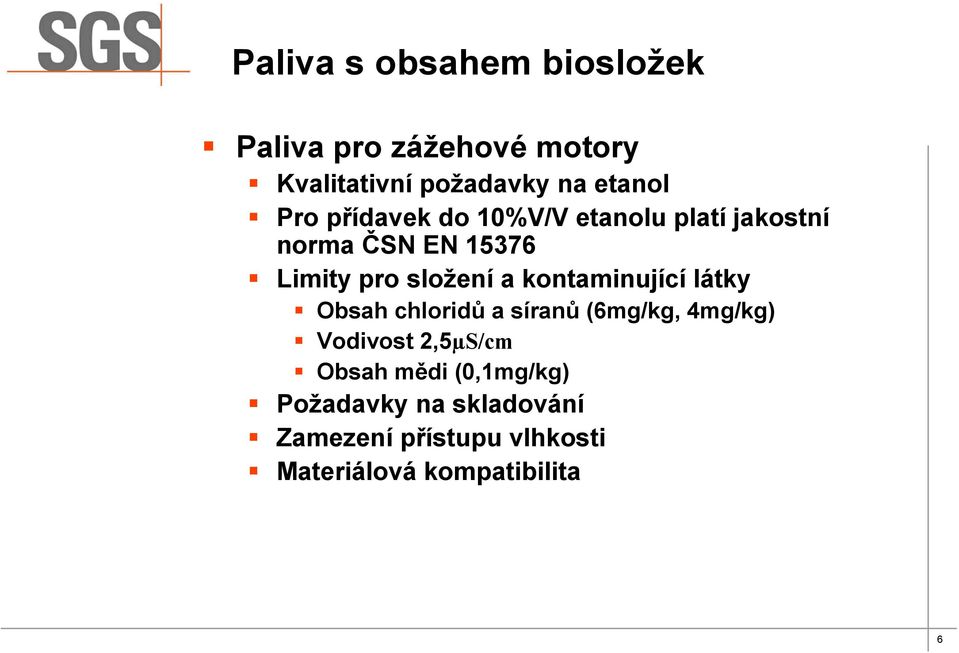 kontaminující látky Obsah chloridů a síranů (6mg/kg, 4mg/kg) Vodivost 2,5µS/cm Obsah