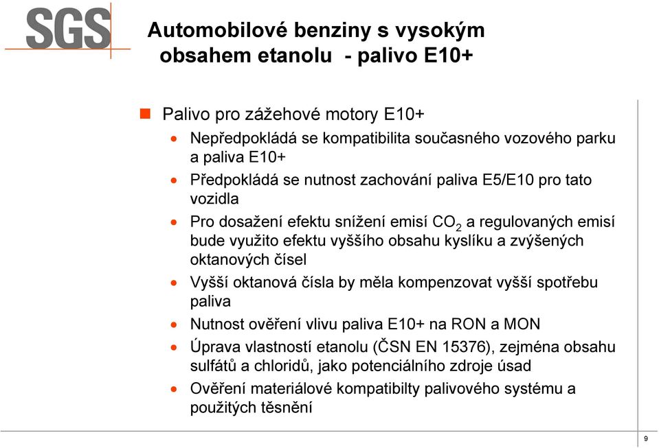 obsahu kyslíku a zvýšených oktanových čísel Vyšší oktanová čísla by měla kompenzovat vyšší spotřebu paliva Nutnost ověření vlivu paliva E10+ na RON a MON Úprava