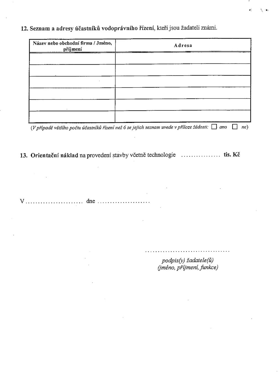 řízení než 6 se jejich seznam uvede vpříioze žádost,: J ano C ne) 13 Orientační náklad