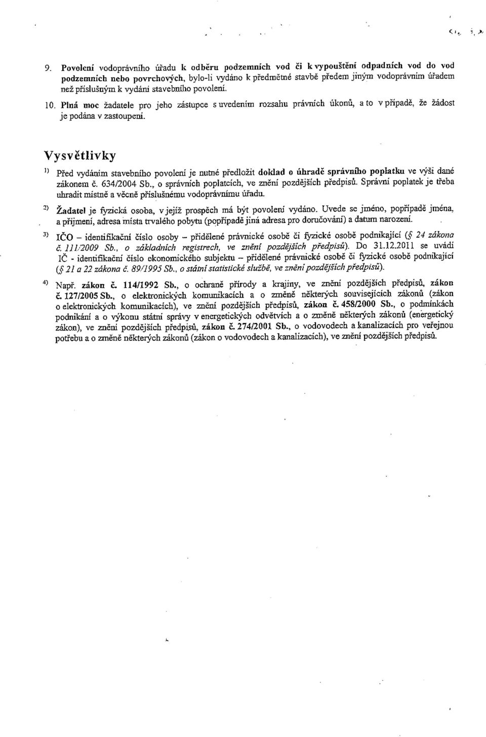 k vydání stavebního povolení. 10. Plná moc žadatele pro jeho zástupce s uvedením rozsahu právních úkonů, a to vpřípadě. že žádost je podána v zastoupení.