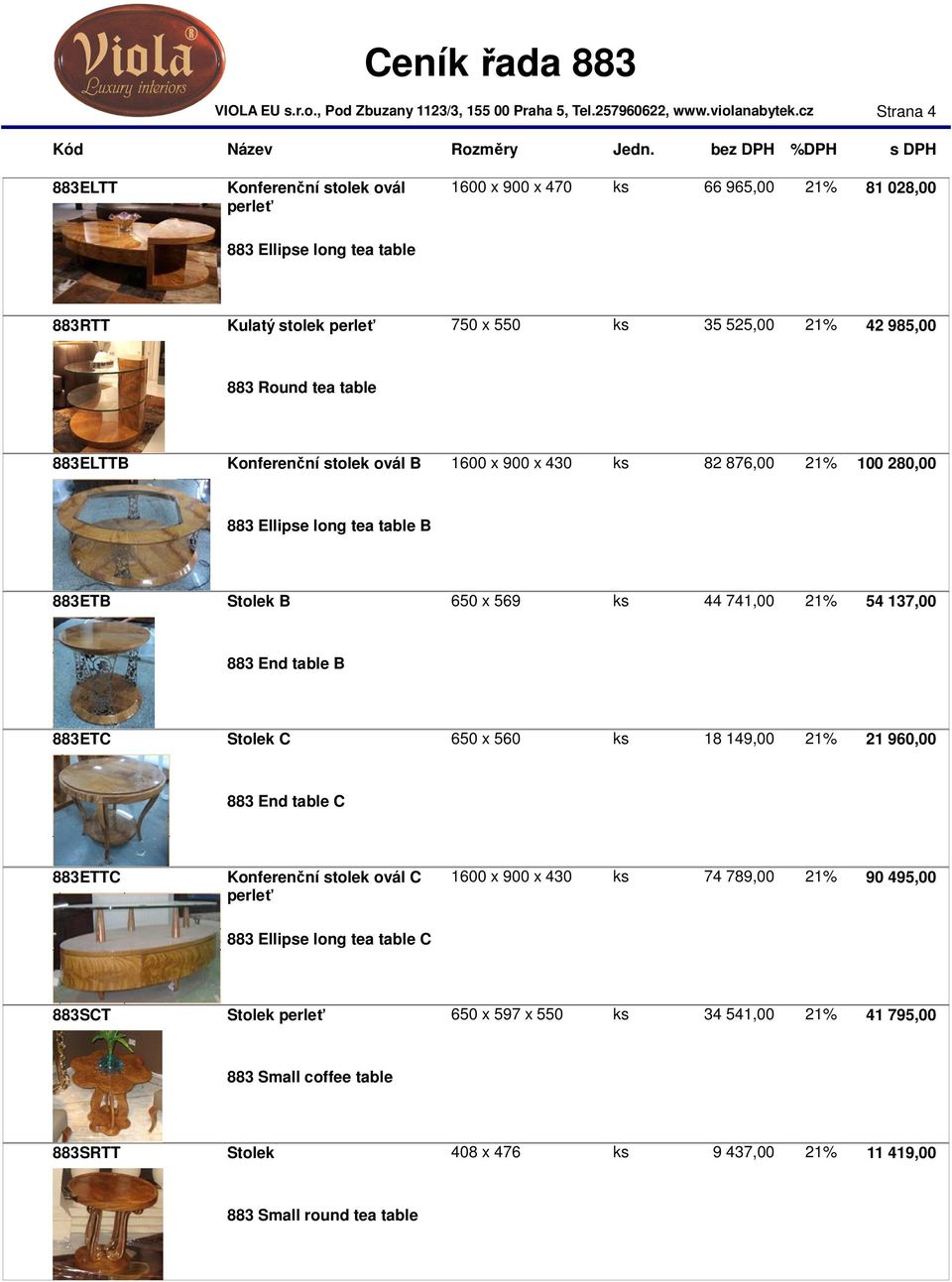 137,00 883 End table B 883ETC Stolek C 650 x 560 ks 18 149,00 21% 21 960,00 883 End table C 883ETTC Konferenční stolek ovál C 1600 x 900 x 430 ks 74 789,00 21% 90 495,00 perleť 883