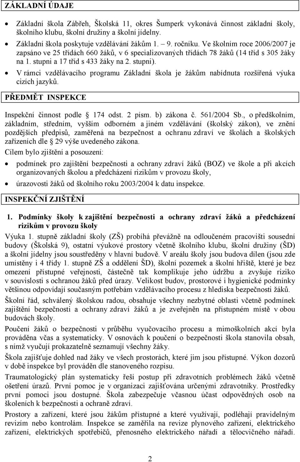 V rámci vzdělávacího programu Základní škola je žákům nabídnuta rozšířená výuka cizích jazyků. PŘEDMĚT INSPEKCE Inspekční činnost podle 174 odst. 2 písm. b) zákona č. 561/2004 Sb.