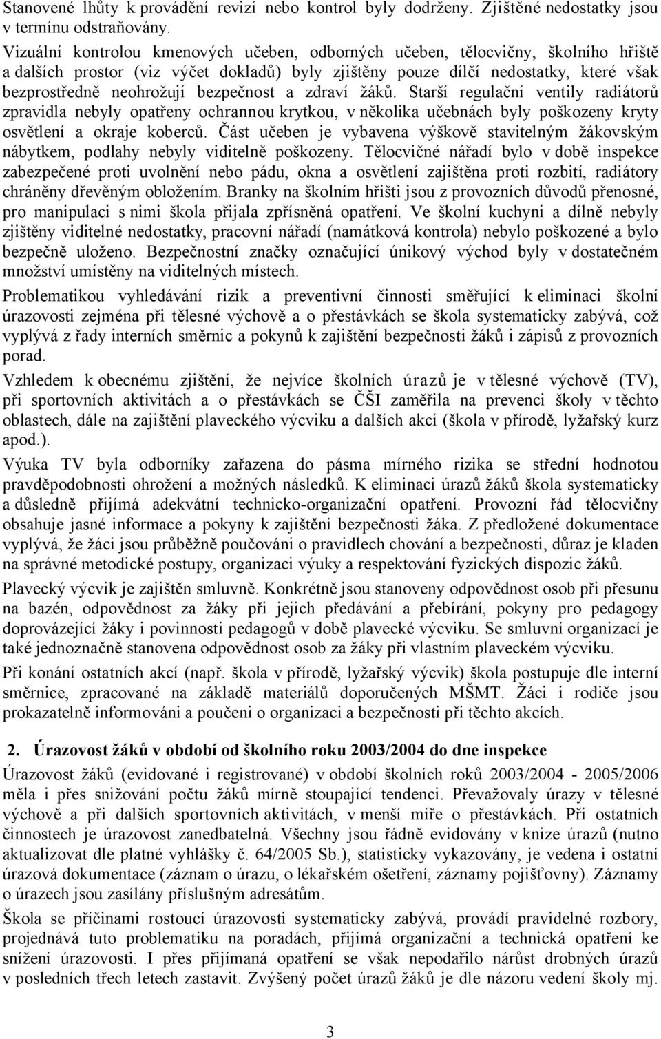 bezpečnost a zdraví žáků. Starší regulační ventily radiátorů zpravidla nebyly opatřeny ochrannou krytkou, v několika učebnách byly poškozeny kryty osvětlení a okraje koberců.