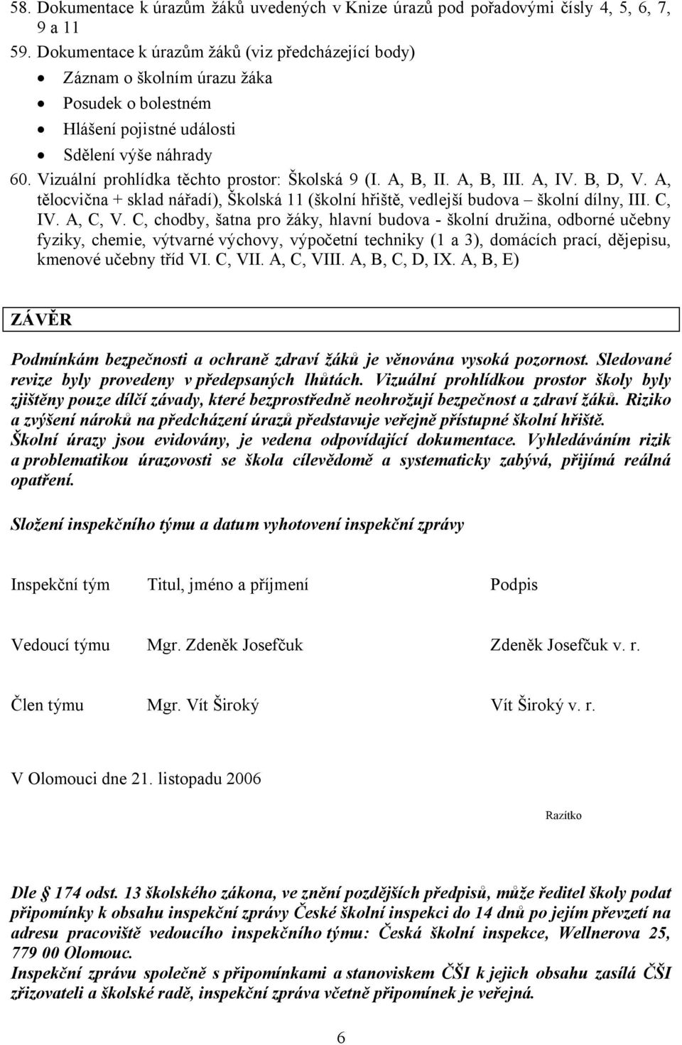 A, B, II. A, B, III. A, IV. B, D, V. A, tělocvična + sklad nářadí), Školská 11 (školní hřiště, vedlejší budova školní dílny, III. C, IV. A, C, V.