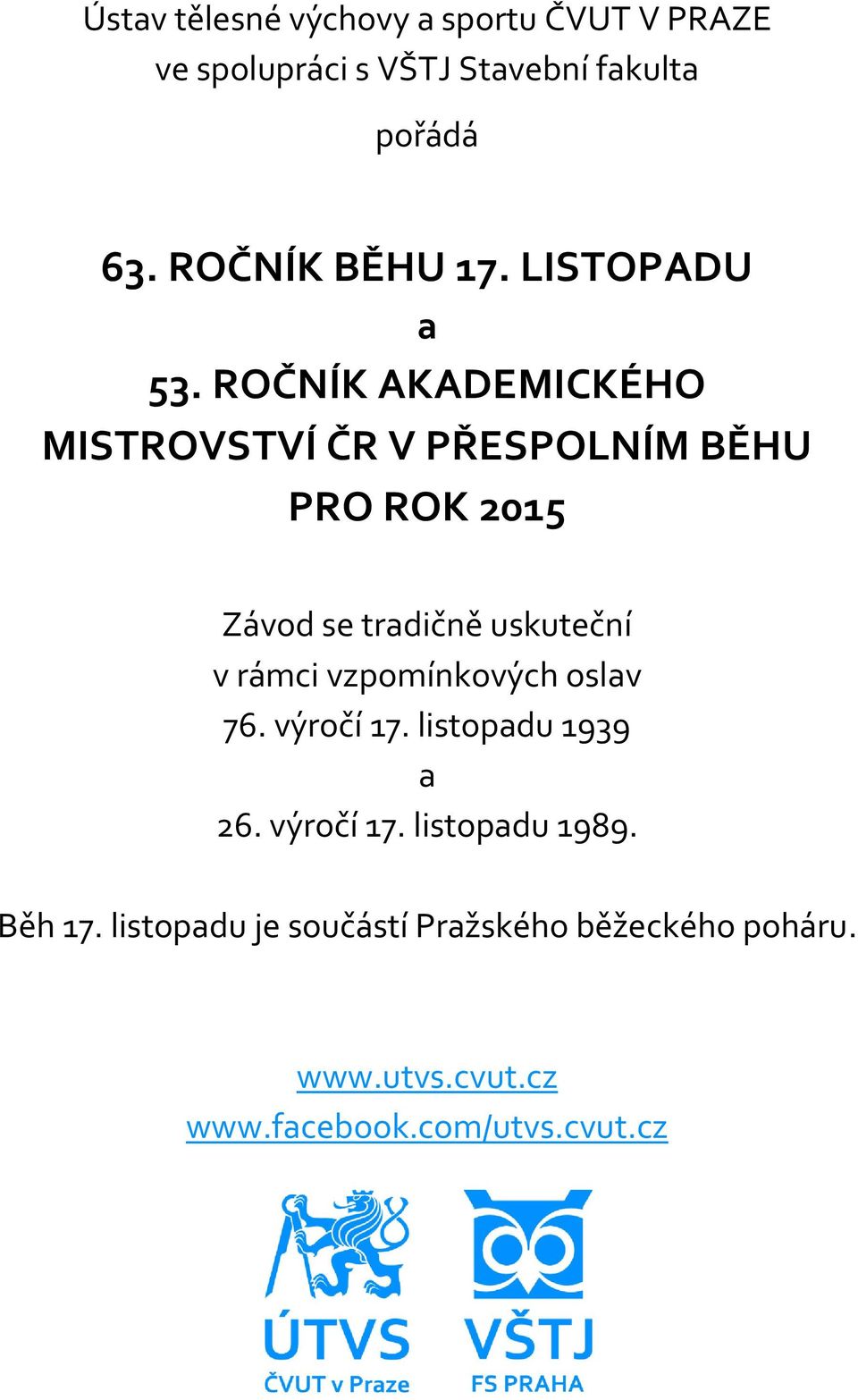 ROČNÍK AKADEMICKÉHO MISTROVSTVÍ ČR V PŘESPOLNÍM BĚHU PRO ROK 2015 Závod se tradičně uskuteční v rámci