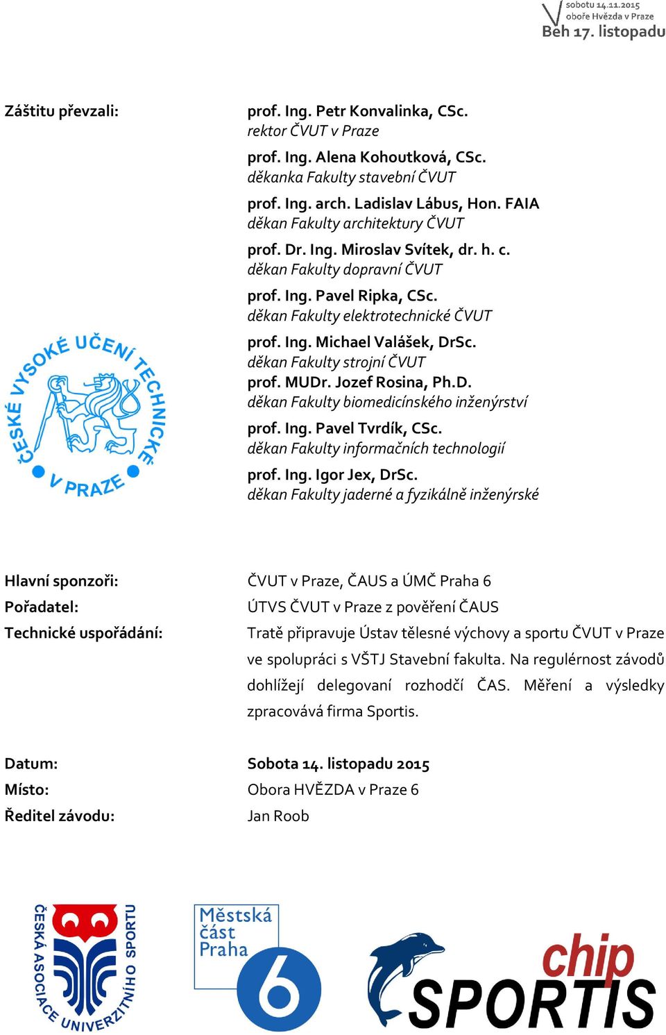 děkan Fakulty strojní ČVUT prof. MUDr. Jozef Rosina, Ph.D. děkan Fakulty biomedicínského inženýrství prof. Ing. Pavel Tvrdík, CSc. děkan Fakulty informačních technologií prof. Ing. Igor Jex, DrSc.