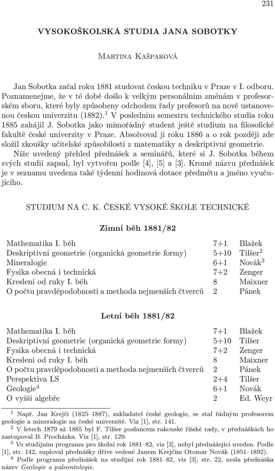 1 V posledním semestru technického studia roku 1885 zahájil J. Sobotka jako mimořádný student ještě studium na filosofické fakultě české univerzity v Praze.