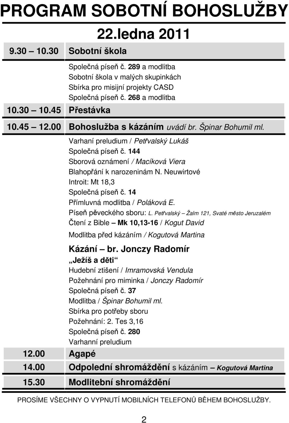 Varhaní preludium / Petřvalský Lukáš Společná píseň č. 144 Sborová oznámení / Macíková Viera Blahopřání k narozeninám N. Neuwirtové Introit: Mt 18,3 Společná píseň č.