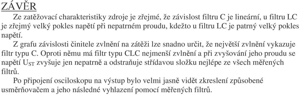 Oproti nmu má filtr typu L nejmenší zvlnní a pi zvyšování jeho proudu se naptí U ST zvyšuje jen nepatrn a odstrauje stídavou složku nejlépe ze