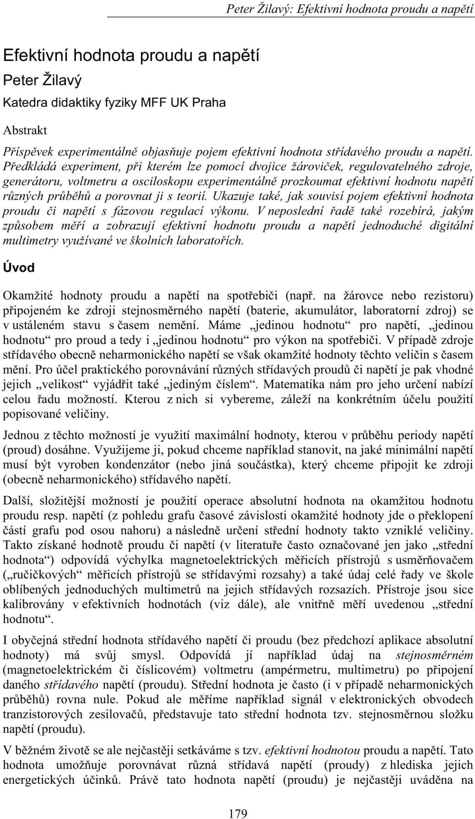 Pedkládá experiment, pi kterém lze pomocí dvojice žároviek, regulovatelného zdroje, generátoru, voltmetru a osciloskopu experimentáln prozkoumat efektivní hodnotu naptí rzných prbh a porovnat ji s