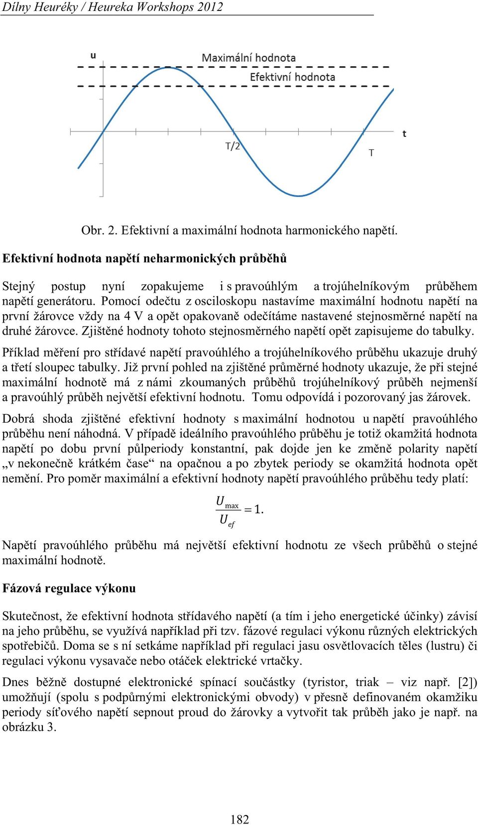 Pomocí odetu z osciloskopu nastavíme maximální hodnotu naptí na první žárovce vždy na 4 V a opt opakovan odeítáme nastavené stejnosmrné naptí na druhé žárovce.