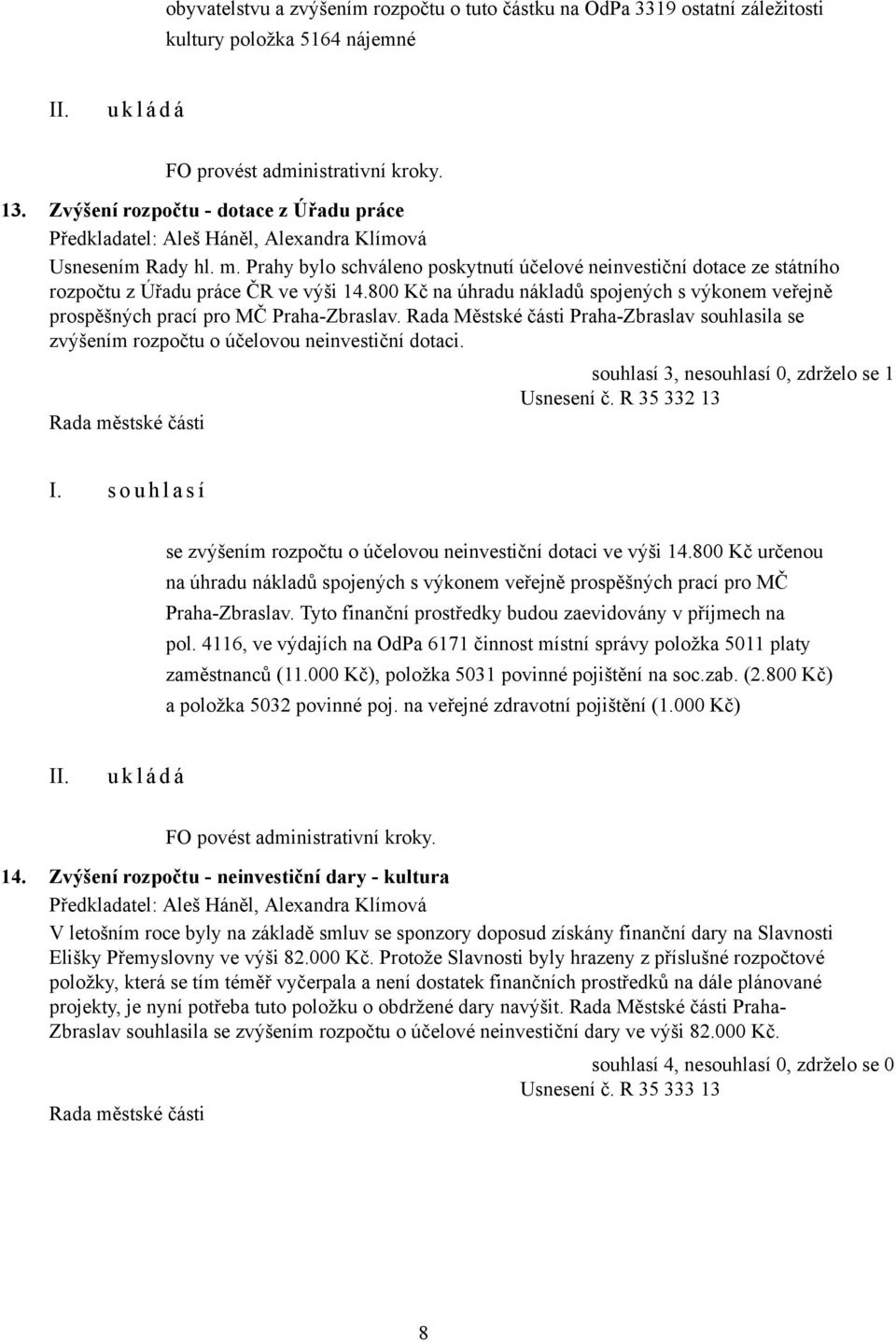 800 Kč na úhradu nákladů spojených s výkonem veřejně prospěšných prací pro MČ Praha-Zbraslav. Rada Městské části Praha-Zbraslav souhlasila se zvýšením rozpočtu o účelovou neinvestiční dotaci.