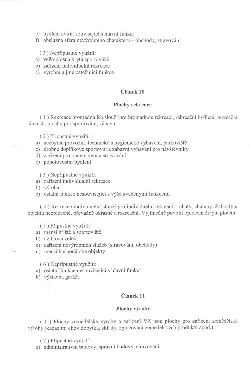 a) nezbytné provozní, technické a hygienické vybavení, parkoviště c) drobné doplňkové sportovní a zábavní vybavení pro návštěvníky d) zařízení pro občerstvení a stravování e) pohotovostní bydlení a)