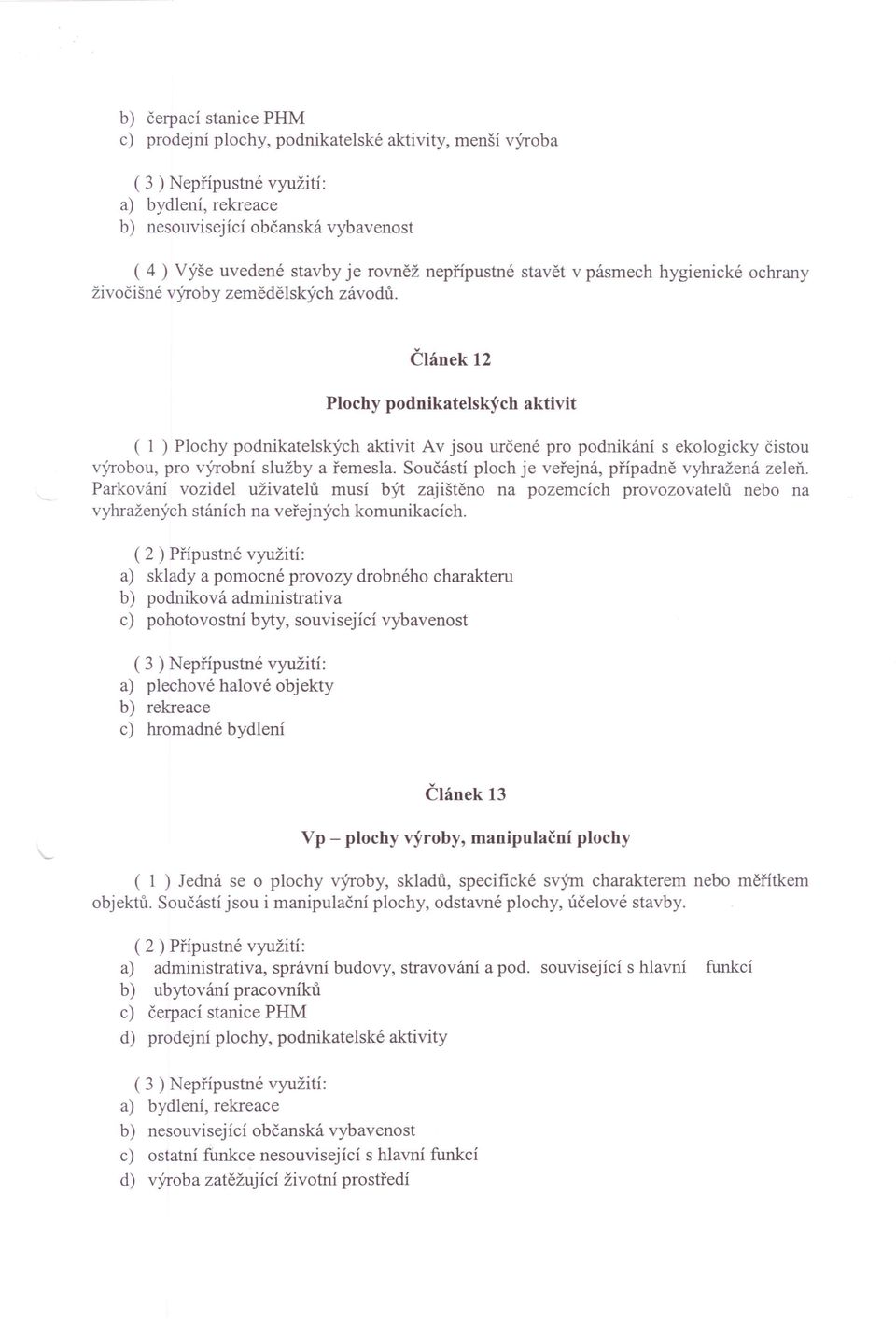 Článek 12 Plochy podnikatelských aktivit ( 1 ) Plochy podnikatelských aktivit Av jsou určené pro podnikání s ekologicky čistou výrobou, pro výrobní služby a řemesla.