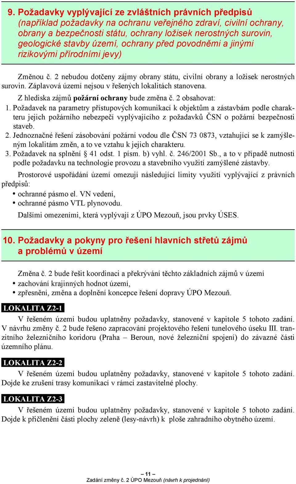 Záplavová území nejsou v řešených lokalitách stanovena. Z hlediska zájmů požární ochrany bude změna č. 2 obsahovat: 1.