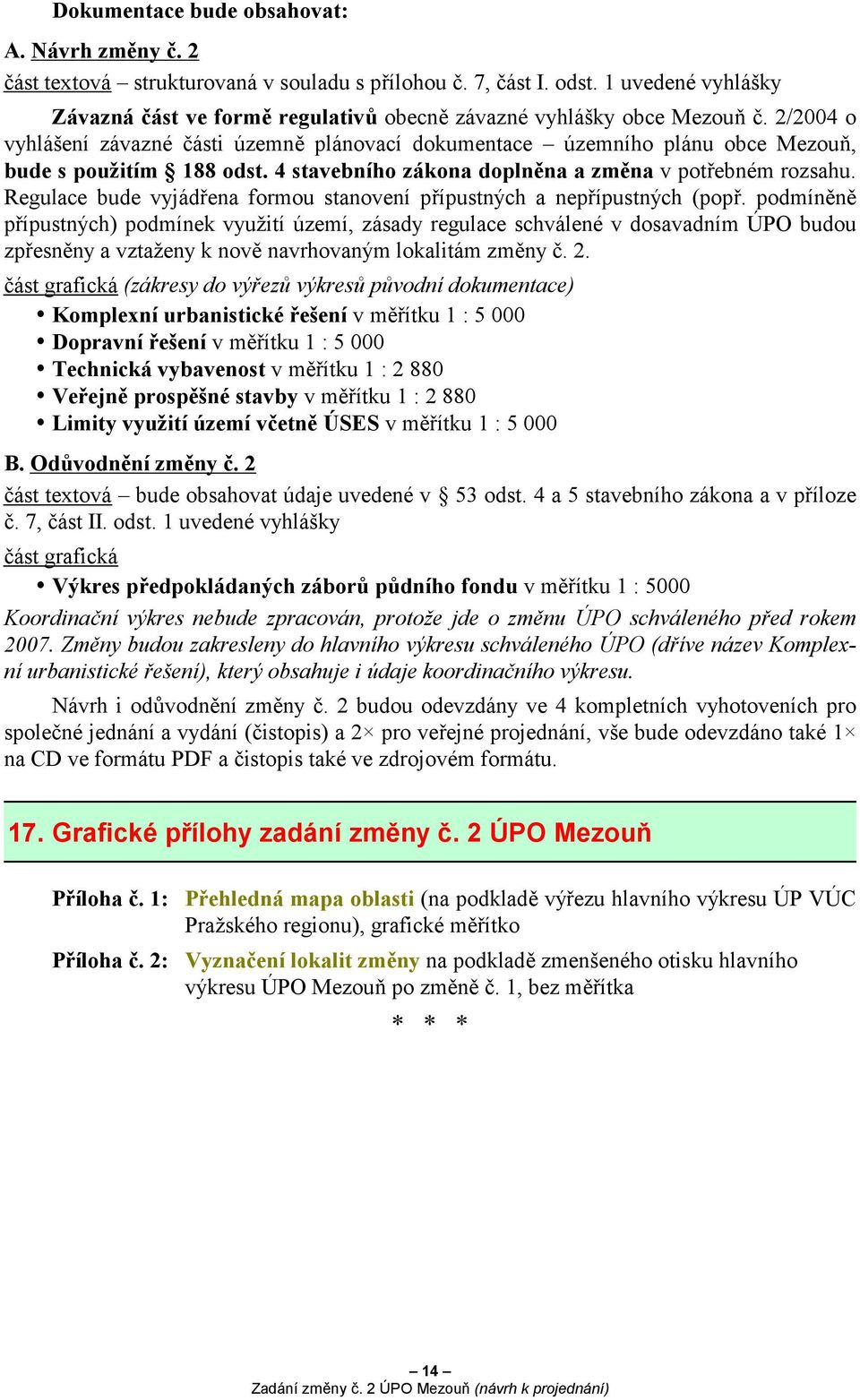 2/2004 o vyhlášení závazné části územně plánovací dokumentace územního plánu obce Mezouň, bude s použitím 188 odst. 4 stavebního zákona doplněna a změna v potřebném rozsahu.