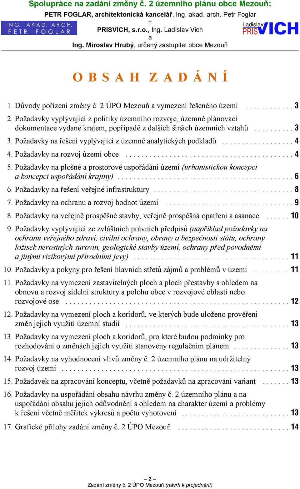 Požadavky vyplývající z politiky územního rozvoje, územně plánovací dokumentace vydané krajem, popřípadě z dalších širších územních vztahů... 3.