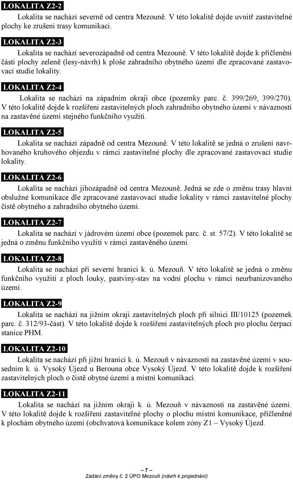 V této lokalitě dojde k přičlenění části plochy zeleně (lesy-návrh) k ploše zahradního obytného území dle zpracované zastavovací studie.