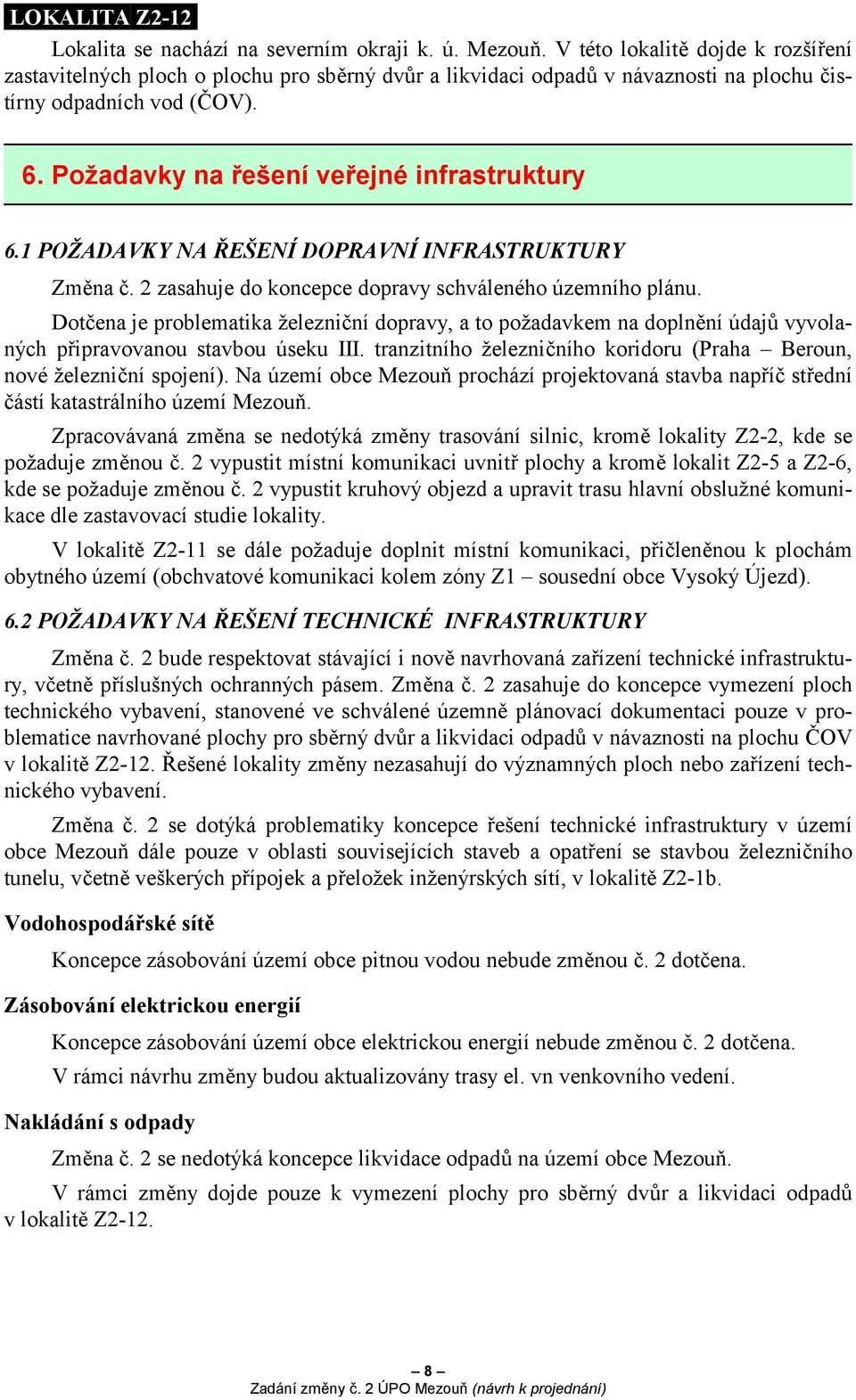 1 POŽADAVKY NA ŘEŠENÍ DOPRAVNÍ INFRASTRUKTURY Změna č. 2 zasahuje do koncepce dopravy schváleného územního plánu.