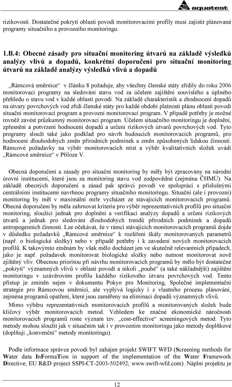 směrnice v článku 8 požaduje, aby všechny členské státy zřídily do roku 2006 monitorovací programy na sledování stavu vod za účelem zajištění souvislého a úplného přehledu o stavu vod v každé oblasti