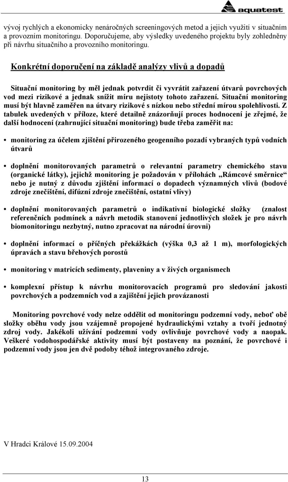 Konkrétní doporučení na základě analýzy vlivů a dopadů Situační monitoring by měl jednak potvrdit či vyvrátit zařazení útvarů povrchových vod mezi rizikové a jednak snížit míru nejistoty tohoto