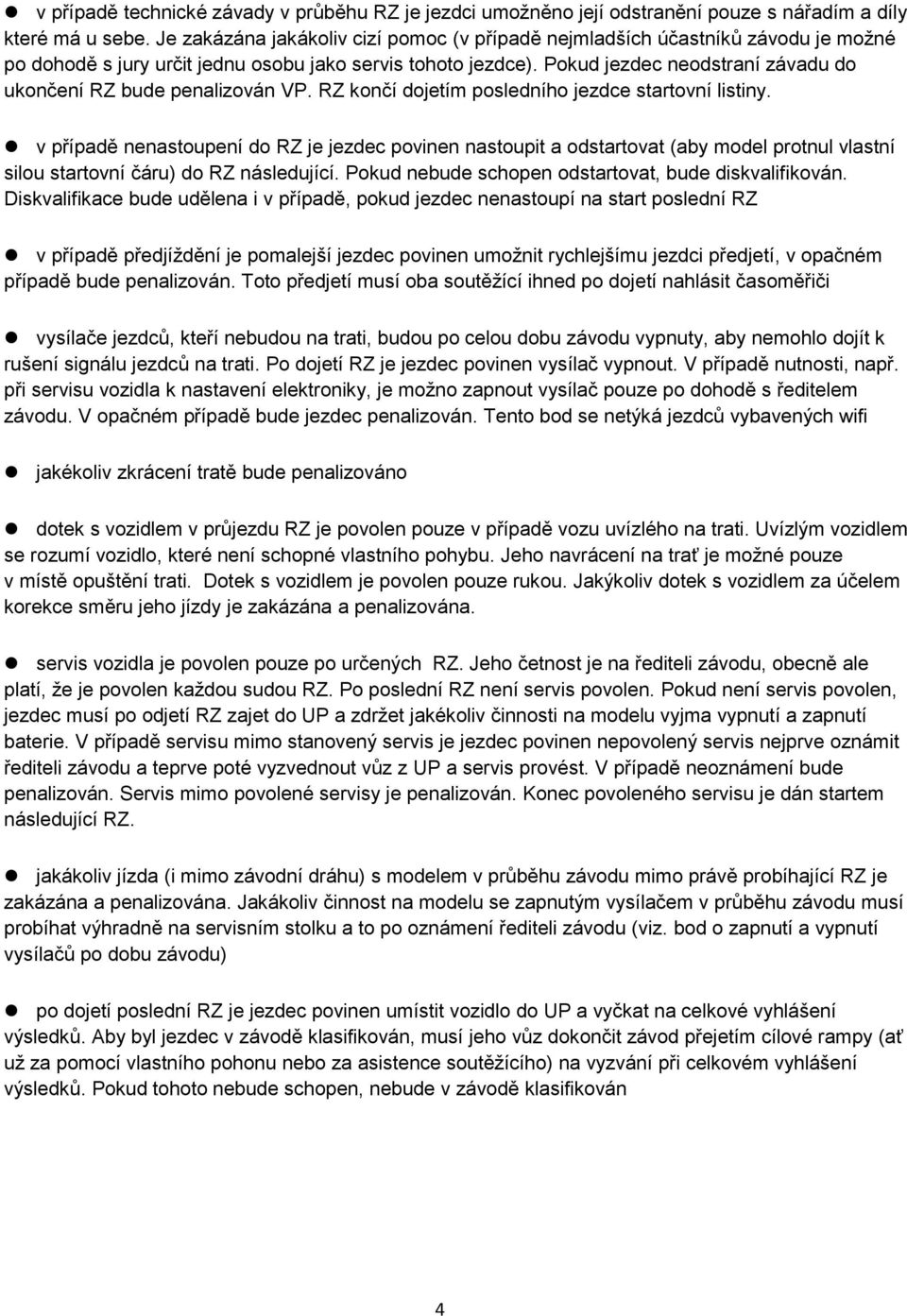 Pokud jezdec neodstraní závadu do ukončení RZ bude penalizován VP. RZ končí dojetím posledního jezdce startovní listiny.