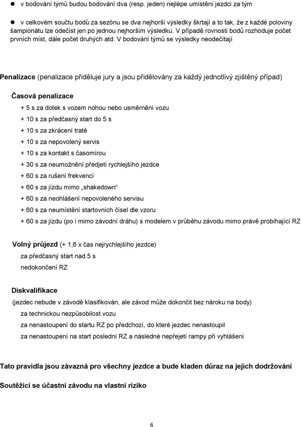 V případě rovnosti bodů rozhoduje počet prvních míst, dále počet druhých atd.