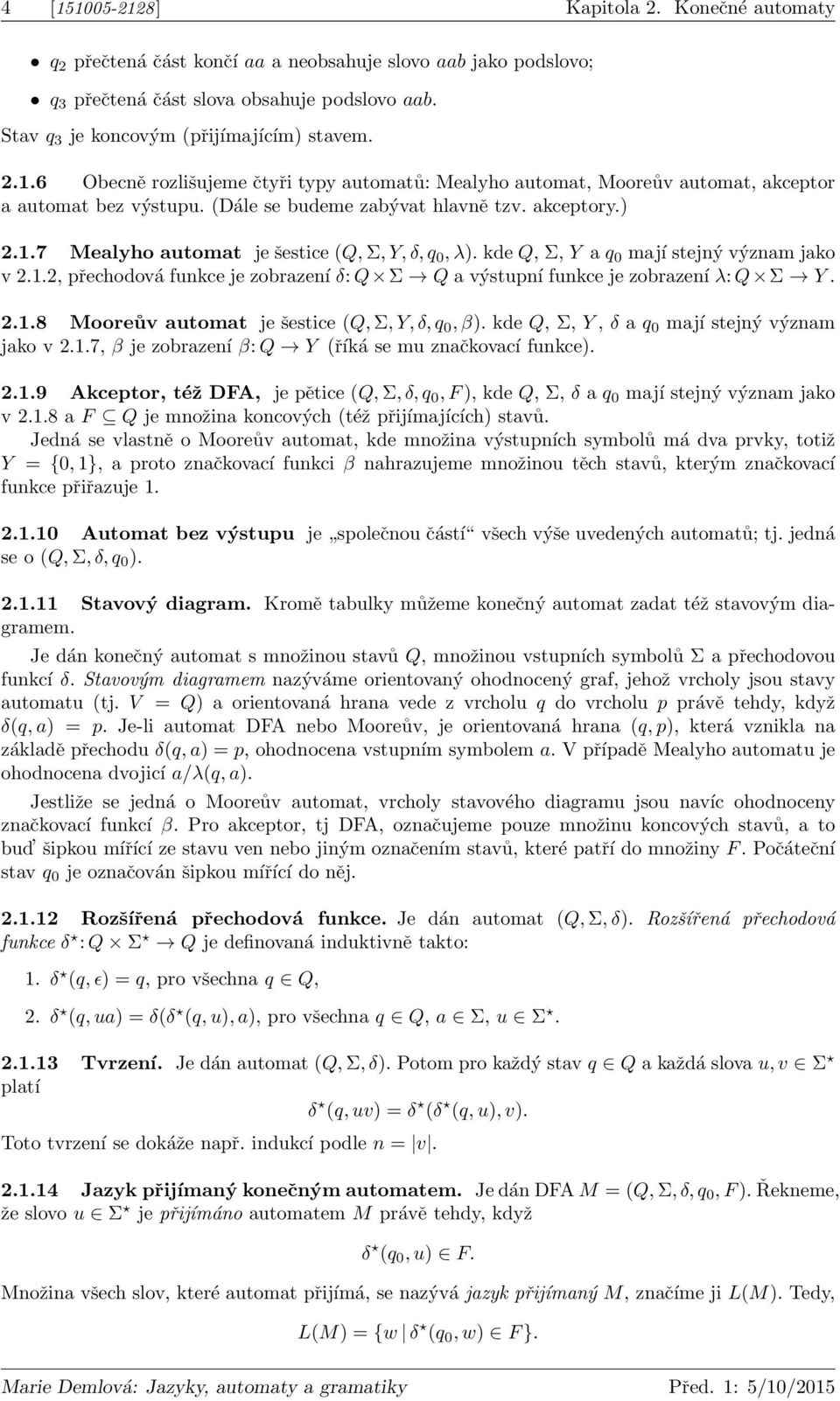 akceptory.) 2.1.7 Mealyho automat je šestice (Q, Σ, Y, δ, q 0, λ). kde Q, Σ, Y a q 0 mají stejný význam jako v 2.1.2, přechodová funkce je zobrazení δ: Q Σ Q a výstupní funkce je zobrazení λ: Q Σ Y.