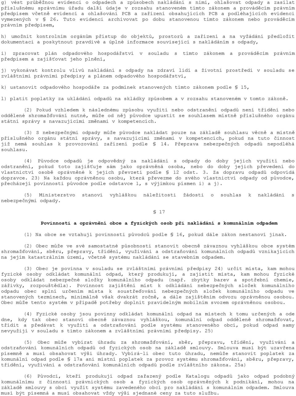 Tuto evidenci archivovat po dobu stanovenou tímto zákonem nebo prováděcím právním předpisem, h) umožnit kontrolním orgánům přístup do objektů, prostorů a zařízení a na vyžádání předložit dokumentaci