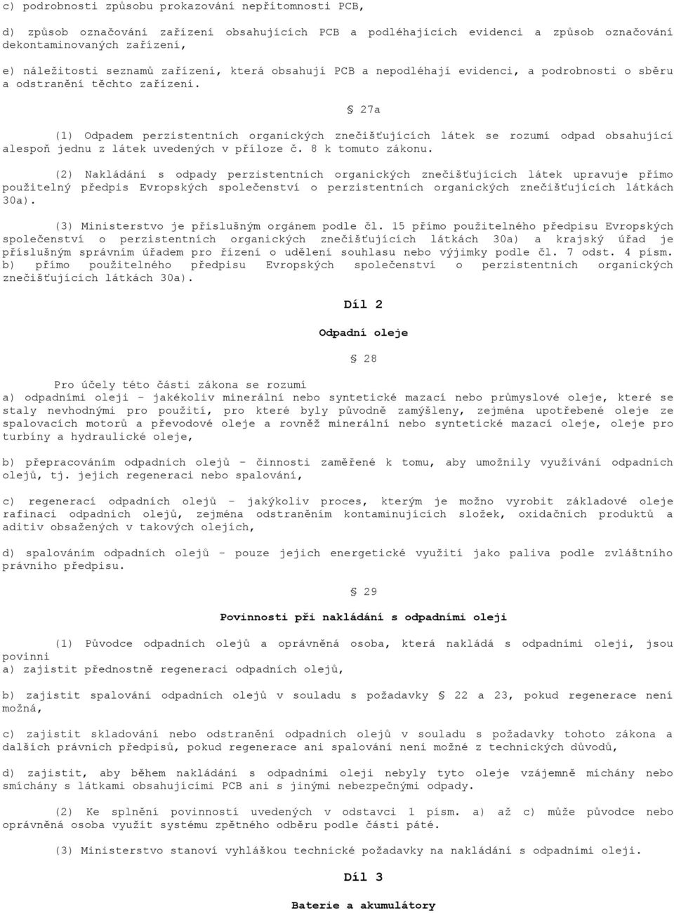 27a (1) Odpadem perzistentních organických znečišťujících látek se rozumí odpad obsahující alespoň jednu z látek uvedených v příloze č. 8 k tomuto zákonu.