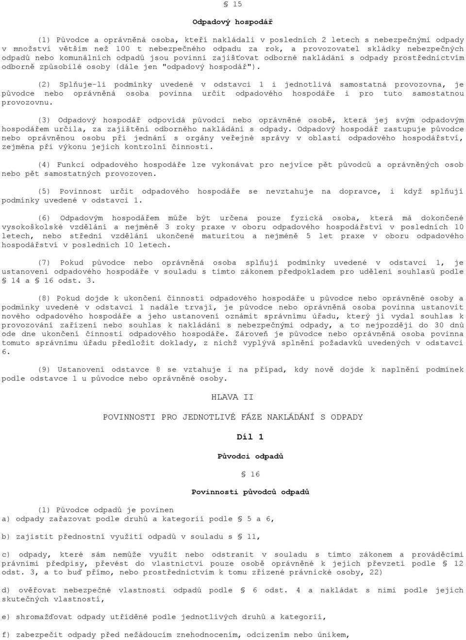 (2) Splňuje-li podmínky uvedené v odstavci 1 i jednotlivá samostatná provozovna, je původce nebo oprávněná osoba povinna určit odpadového hospodáře i pro tuto samostatnou provozovnu.