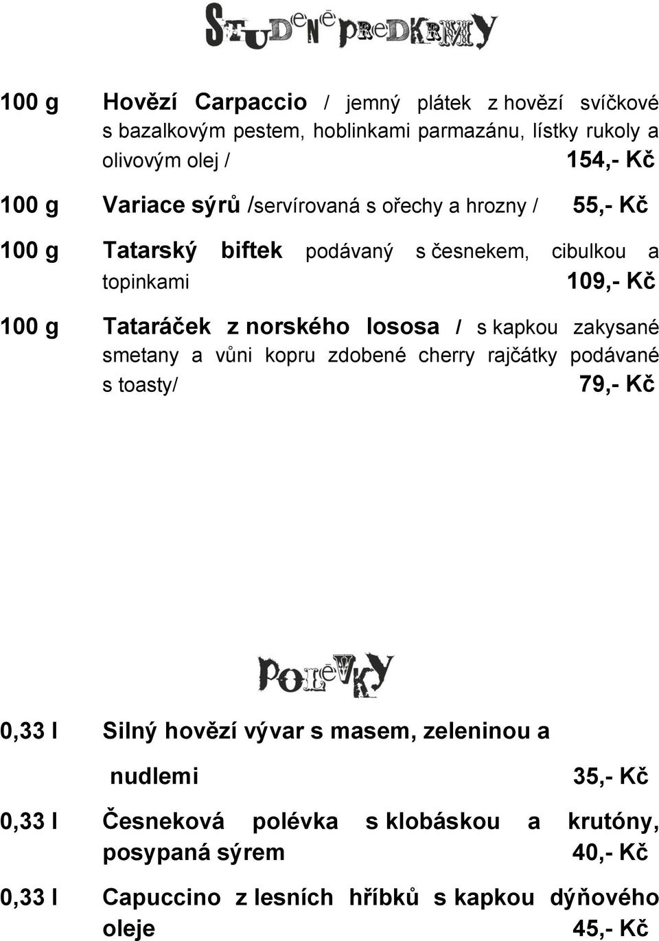 norského lososa / s kapkou zakysané smetany a vůni kopru zdobené cherry rajčátky podávané s toasty/ 79,- Kč 0,33 l Silný hovězí vývar s masem,