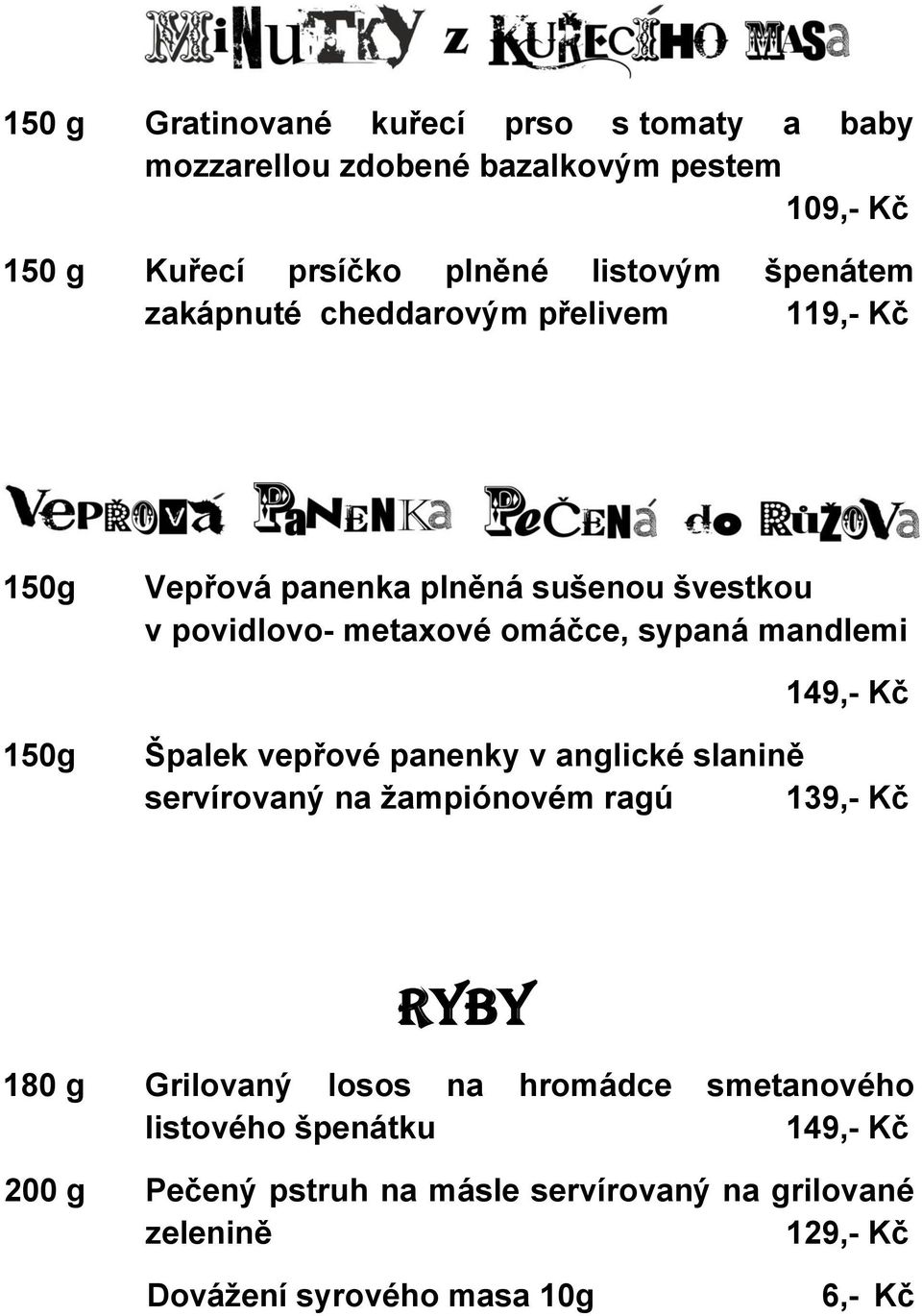 mandlemi 150g Špalek vepřové panenky v anglické slanině servírovaný na žampiónovém ragú 139,- Kč Ryby 180 g Grilovaný losos na