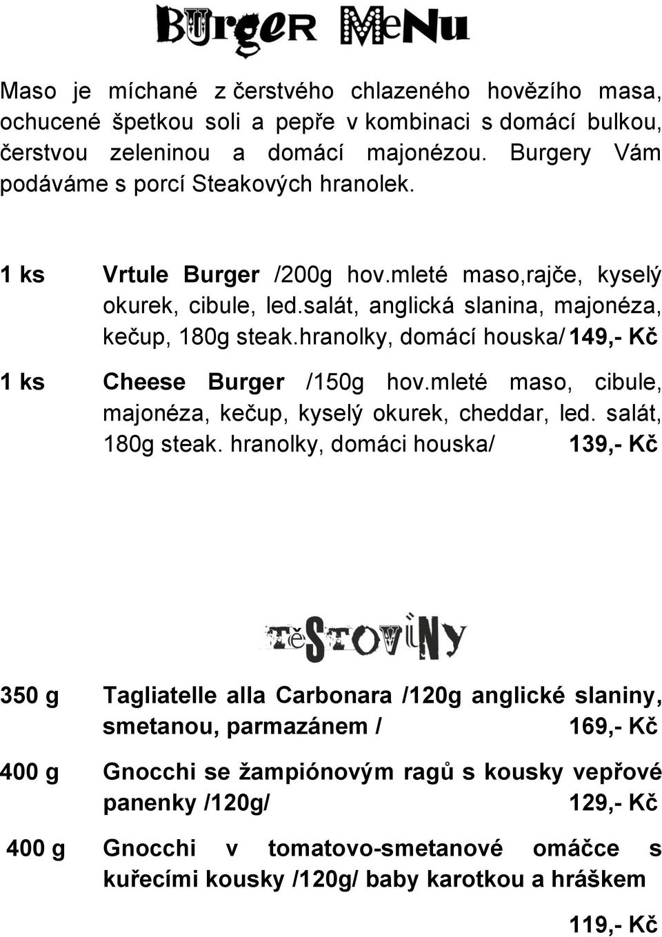 hranolky, domácí houska/ 1 ks Cheese Burger /150g hov.mleté maso, cibule, majonéza, kečup, kyselý okurek, cheddar, led. salát, 180g steak.