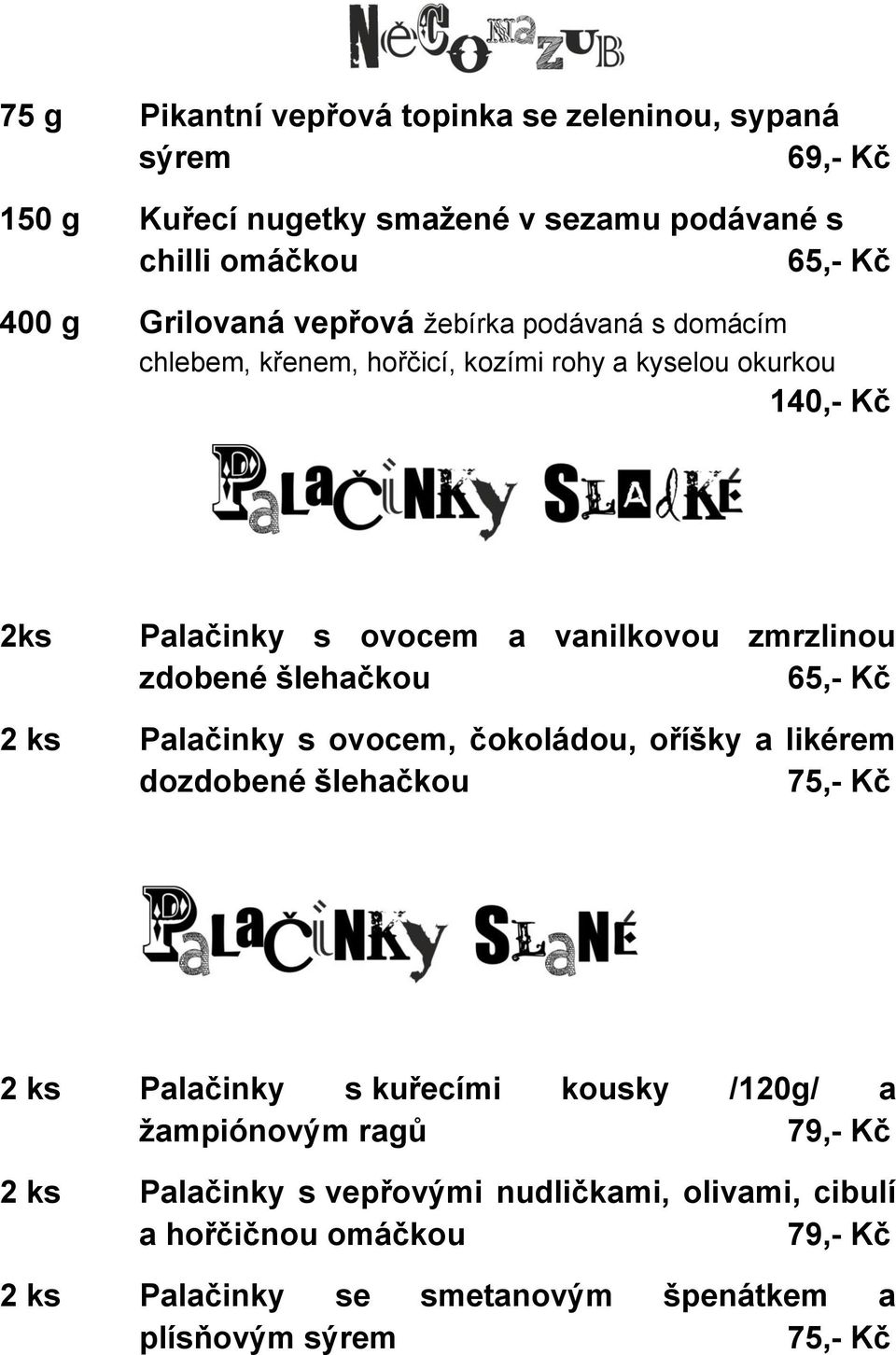 šlehačkou 65,- Kč 2 ks Palačinky s ovocem, čokoládou, oříšky a likérem dozdobené šlehačkou 75,- Kč 2 ks Palačinky s kuřecími kousky /120g/ a žampiónovým