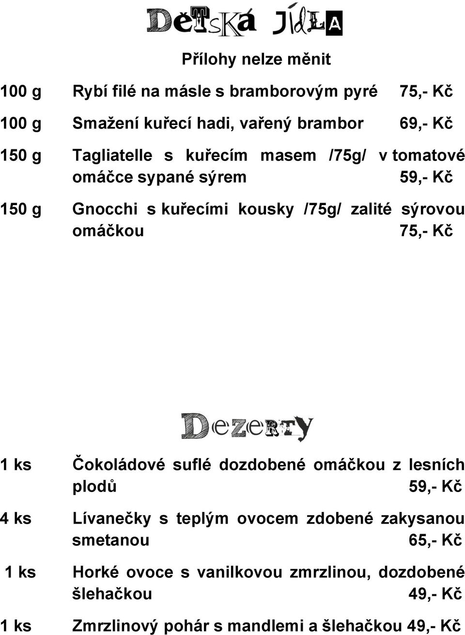 omáčkou 75,- Kč 1 ks Čokoládové suflé dozdobené omáčkou z lesních plodů 59,- Kč 4 ks Lívanečky s teplým ovocem zdobené zakysanou