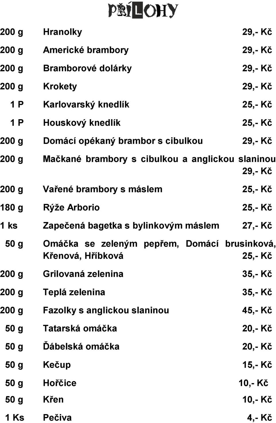 Zapečená bagetka s bylinkovým máslem 27,- Kč 50 g Omáčka se zeleným pepřem, Domácí brusinková, Křenová, Hříbková 25,- Kč 200 g Grilovaná zelenina 35,- Kč 200 g Teplá zelenina