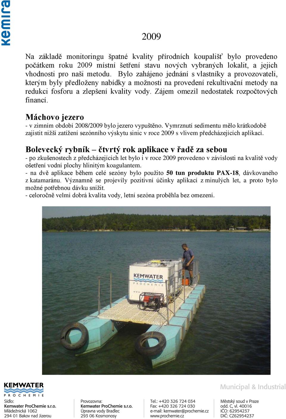 Zájem omezil nedostatek rozpočtových financí. Máchovo jezero - v zimním období 2008/2009 bylo jezero vypuštěno.