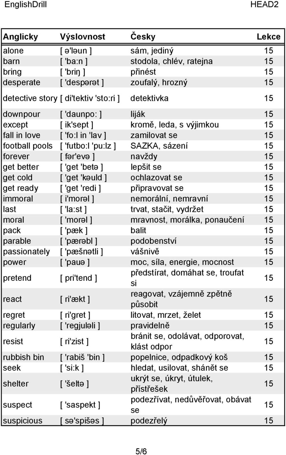 'betə ] lepšit se get cold [ 'get 'kəuld ] ochlazovat se get ready [ 'get 'redi ] připravovat se immoral [ i'morəl ] nemorální, nemravní last [ 'la:st ] trvat, stačit, vydržet moral [ 'morəl ]