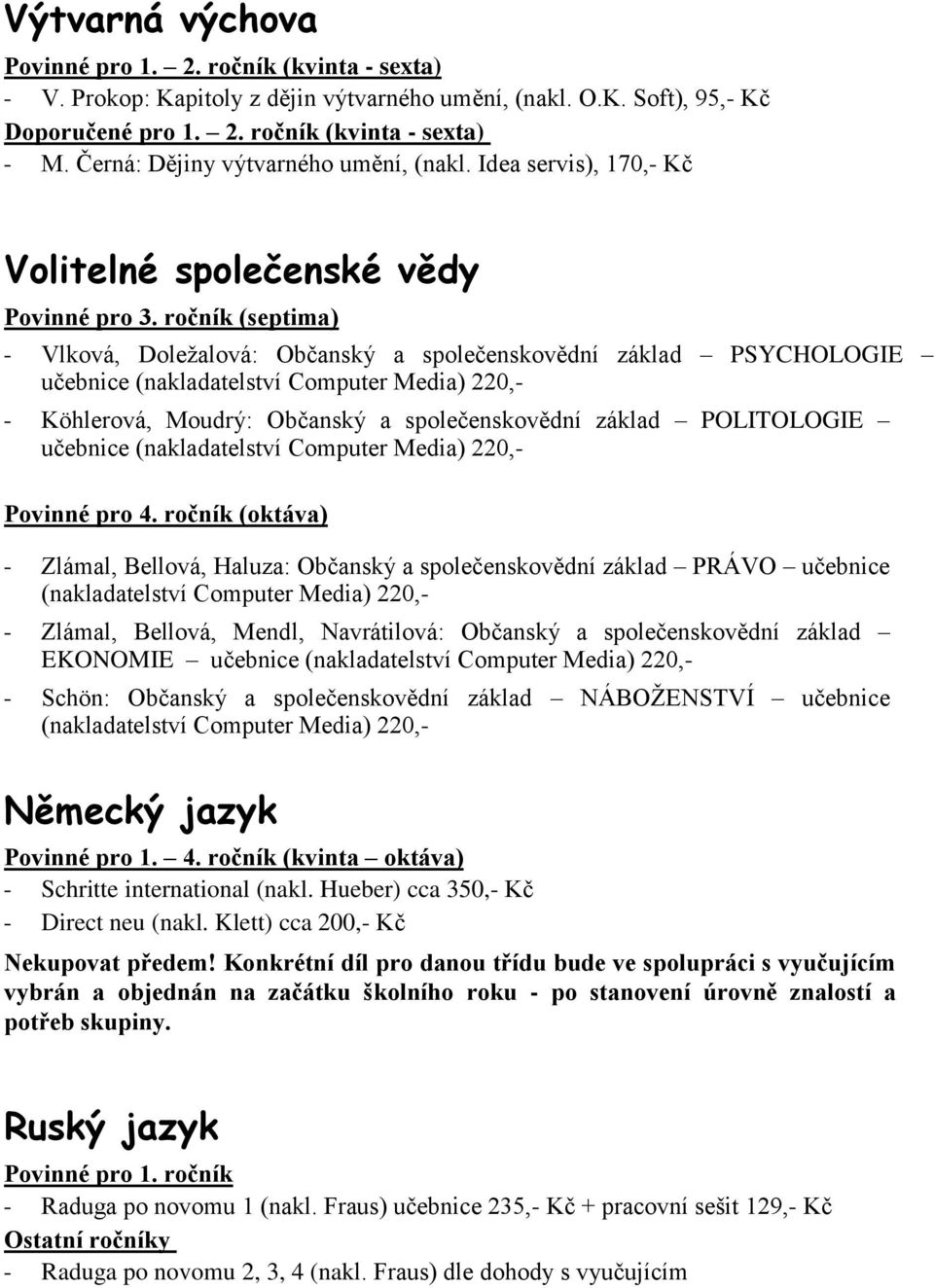 Idea servis), 170,- Kč Volitelné společenské vědy - Vlková, Doležalová: Občanský a společenskovědní základ PSYCHOLOGIE učebnice (nakladatelství Computer Media) 220,- - Köhlerová, Moudrý: Občanský a