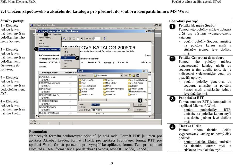 Formát PDF je určen pro aplikaci Akrobat Leader, formát HTML pro aplikaci FrontPage, formát RTF pro aplikaci Word, formát postscript pro vývojářské aplikace, formát Text pro aplikaci NotePad a T602,